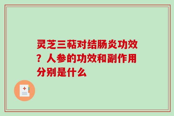 灵芝三萜对结肠炎功效？人参的功效和副作用分别是什么-第1张图片-破壁灵芝孢子粉研究指南