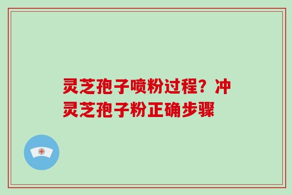 灵芝孢子喷粉过程?冲灵芝孢子粉正确步骤-第1张图片-破壁灵芝孢子粉研究指南 灵芝孢子喷粉过程?冲灵芝孢子粉正确步骤-第1张图片-破壁灵芝孢子粉研究指南