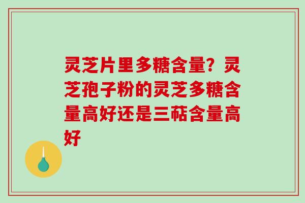 灵芝片里多糖含量?灵芝孢子粉的灵芝多糖含量高好还是三萜含量高好-第1张图片-破壁灵芝孢子粉研究指南 灵芝片里多糖含量?灵芝孢子粉的灵芝多糖含量高好还是三萜含量高好-第1张图片-破壁灵芝孢子粉研究指南