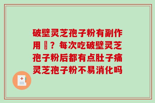 破壁灵芝孢子粉有副作用嗎?每次吃破壁灵芝孢子粉后都有点肚子痛灵芝孢子粉不易消化吗-第1张图片-破壁灵芝孢子粉研究指南 破壁灵芝孢子粉有副作用嗎?每次吃破壁灵芝孢子粉后都有点肚子痛灵芝孢子粉不易消化吗-第1张图片-破壁灵芝孢子粉研究指南