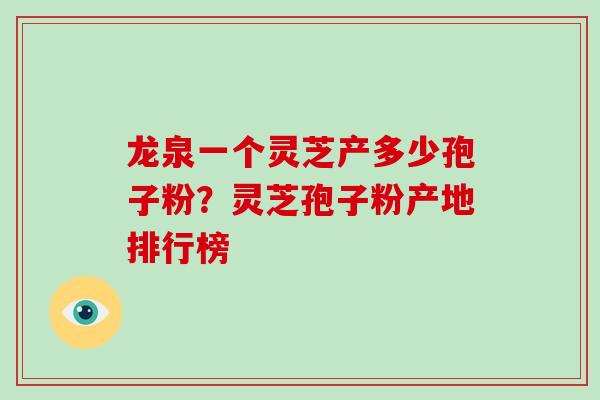 龙泉一个灵芝产多少孢子粉?灵芝孢子粉产地排行榜-第1张图片-破壁灵芝孢子粉研究指南 龙泉一个灵芝产多少孢子粉?灵芝孢子粉产地排行榜-第1张图片-破壁灵芝孢子粉研究指南
