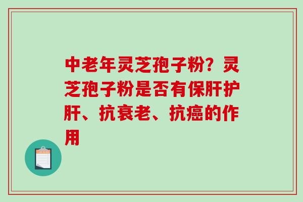 中老年灵芝孢子粉?灵芝孢子粉是否有保肝护肝、抗衰老、抗癌的作用-第1张图片-破壁灵芝孢子粉研究指南 中老年灵芝孢子粉?灵芝孢子粉是否有保肝护肝、抗衰老、抗癌的作用-第1张图片-破壁灵芝孢子粉研究指南