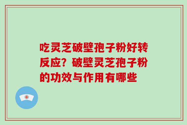 吃灵芝破壁孢子粉好转反应?破壁灵芝孢子粉的功效与作用有哪些-第1张图片-破壁灵芝孢子粉研究指南 吃灵芝破壁孢子粉好转反应?破壁灵芝孢子粉的功效与作用有哪些-第1张图片-破壁灵芝孢子粉研究指南