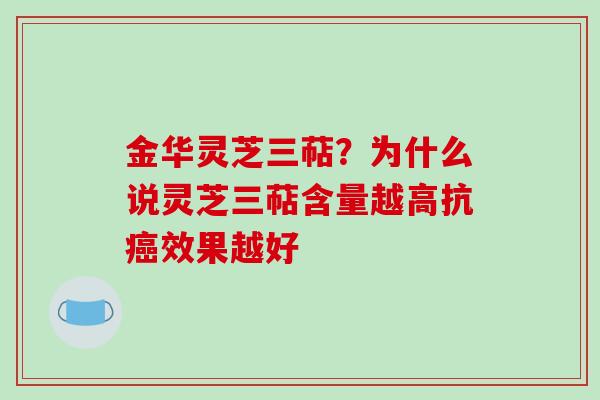 金华灵芝三萜?为什么说灵芝三萜含量越高抗癌效果越好-第1张图片-破壁灵芝孢子粉研究指南 金华灵芝三萜?为什么说灵芝三萜含量越高抗癌效果越好-第1张图片-破壁灵芝孢子粉研究指南