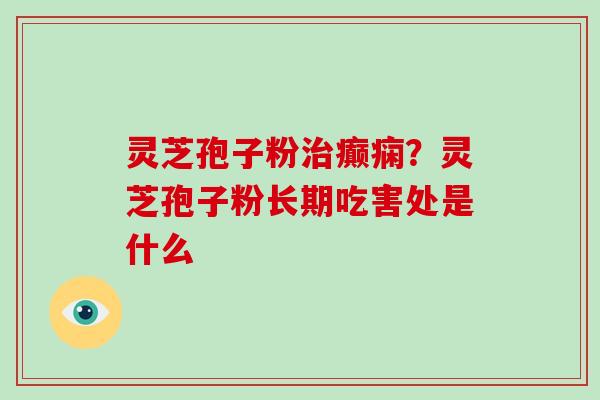 灵芝孢子粉治癫痫?灵芝孢子粉长期吃害处是什么-第1张图片-破壁灵芝孢子粉研究指南 灵芝孢子粉治癫痫?灵芝孢子粉长期吃害处是什么-第1张图片-破壁灵芝孢子粉研究指南