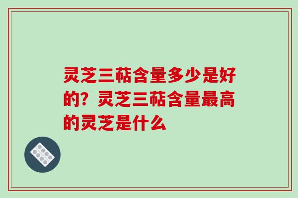 灵芝三萜含量多少是好的?灵芝三萜含量最高的灵芝是什么-第1张图片-破壁灵芝孢子粉研究指南 灵芝三萜含量多少是好的?灵芝三萜含量最高的灵芝是什么-第1张图片-破壁灵芝孢子粉研究指南
