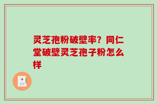 灵芝孢粉破壁率?同仁堂破壁灵芝孢子粉怎么样-第1张图片-破壁灵芝孢子粉研究指南 灵芝孢粉破壁率?同仁堂破壁灵芝孢子粉怎么样-第1张图片-破壁灵芝孢子粉研究指南