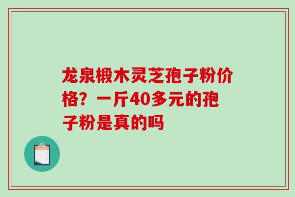 龙泉椴木灵芝孢子粉价格?一斤40多元的孢子粉是真的吗-第1张图片-破壁灵芝孢子粉研究指南 龙泉椴木灵芝孢子粉价格?一斤40多元的孢子粉是真的吗-第1张图片-破壁灵芝孢子粉研究指南