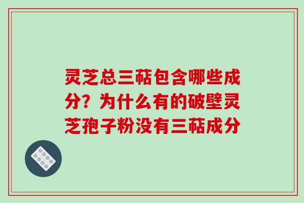 灵芝总三萜包含哪些成分?为什么有的破壁灵芝孢子粉没有三萜成分-第1张图片-破壁灵芝孢子粉研究指南 灵芝总三萜包含哪些成分?为什么有的破壁灵芝孢子粉没有三萜成分-第1张图片-破壁灵芝孢子粉研究指南