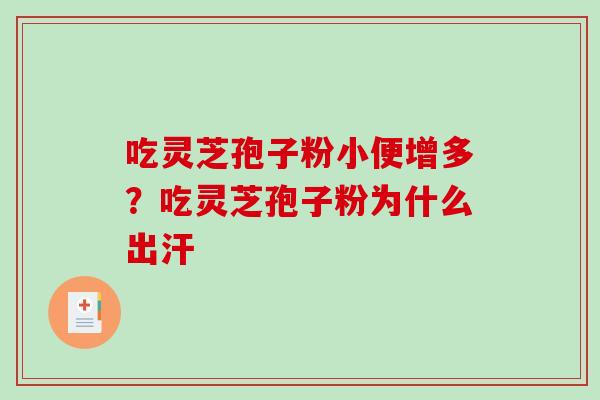 吃灵芝孢子粉小便增多?吃灵芝孢子粉为什么出汗-第1张图片-破壁灵芝孢子粉研究指南 吃灵芝孢子粉小便增多?吃灵芝孢子粉为什么出汗-第1张图片-破壁灵芝孢子粉研究指南