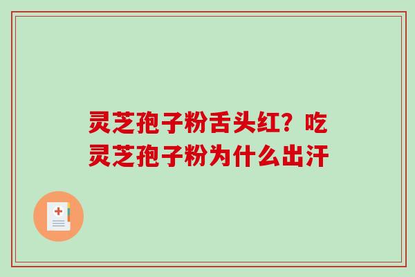 灵芝孢子粉舌头红?吃灵芝孢子粉为什么出汗-第1张图片-破壁灵芝孢子粉研究指南 灵芝孢子粉舌头红?吃灵芝孢子粉为什么出汗-第1张图片-破壁灵芝孢子粉研究指南