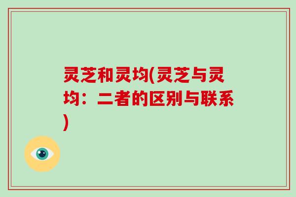 灵芝和灵均(灵芝与灵均:二者的区别与联系)-第1张图片-破壁灵芝孢子粉研究指南 灵芝和灵均(灵芝与灵均:二者的区别与联系)-第1张图片-破壁灵芝孢子粉研究指南