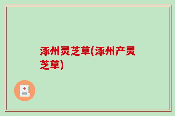 涿州灵芝草(涿州产灵芝草)-第1张图片-破壁灵芝孢子粉研究指南 涿州灵芝草(涿州产灵芝草)-第1张图片-破壁灵芝孢子粉研究指南