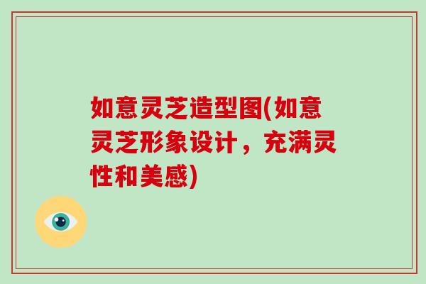 如意灵芝造型图(如意灵芝形象设计,充满灵性和美感)-第1张图片-破壁灵芝孢子粉研究指南 如意灵芝造型图(如意灵芝形象设计,充满灵性和美感)-第1张图片-破壁灵芝孢子粉研究指南