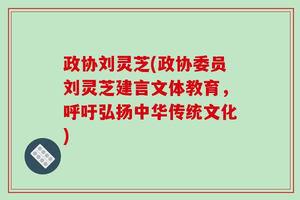 政协刘灵芝(政协委员刘灵芝建言文体教育，呼吁弘扬中华传统文化)-第1张图片-破壁灵芝孢子粉研究指南