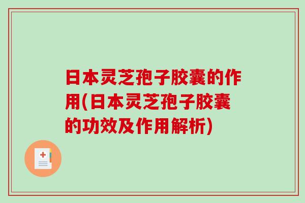 日本灵芝孢子胶囊的作用(日本灵芝孢子胶囊的功效及作用解析)-第1张图片-破壁灵芝孢子粉研究指南 日本灵芝孢子胶囊的作用(日本灵芝孢子胶囊的功效及作用解析)-第1张图片-破壁灵芝孢子粉研究指南