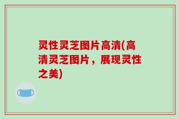 灵性灵芝图片高清(高清灵芝图片,展现灵性之美)-第1张图片-破壁灵芝孢子粉研究指南 灵性灵芝图片高清(高清灵芝图片,展现灵性之美)-第1张图片-破壁灵芝孢子粉研究指南