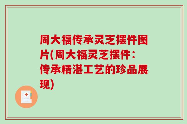 周大福传承灵芝摆件图片(周大福灵芝摆件:传承精湛工艺的珍品展现)-第1张图片-破壁灵芝孢子粉研究指南 周大福传承灵芝摆件图片(周大福灵芝摆件:传承精湛工艺的珍品展现)-第1张图片-破壁灵芝孢子粉研究指南