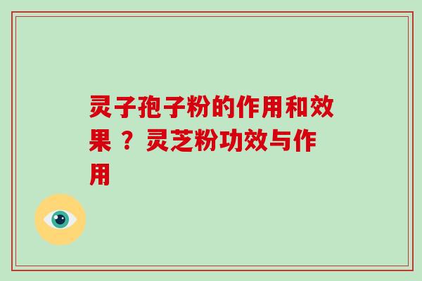 灵子孢子粉的作用和效果 ?灵芝粉功效与作用-第1张图片-破壁灵芝孢子粉研究指南 灵子孢子粉的作用和效果 ?灵芝粉功效与作用-第1张图片-破壁灵芝孢子粉研究指南