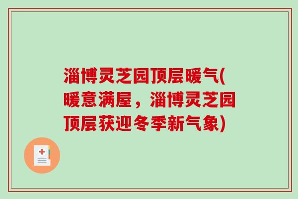 淄博灵芝园顶层暖气(暖意满屋,淄博灵芝园顶层获迎冬季新气象)-第1张图片-破壁灵芝孢子粉研究指南 淄博灵芝园顶层暖气(暖意满屋,淄博灵芝园顶层获迎冬季新气象)-第1张图片-破壁灵芝孢子粉研究指南