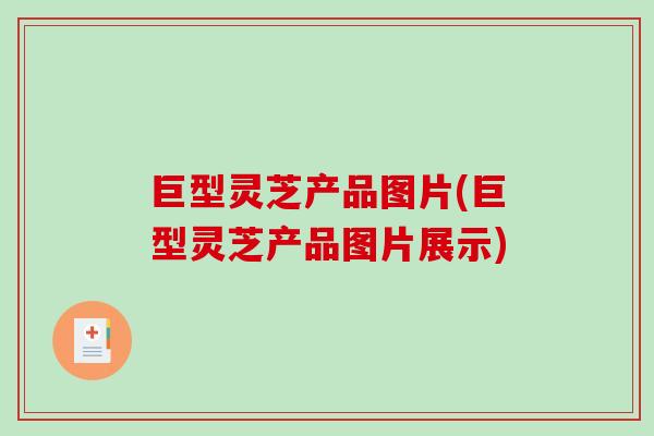 巨型灵芝产品图片(巨型灵芝产品图片展示)-第1张图片-破壁灵芝孢子粉研究指南 巨型灵芝产品图片(巨型灵芝产品图片展示)-第1张图片-破壁灵芝孢子粉研究指南