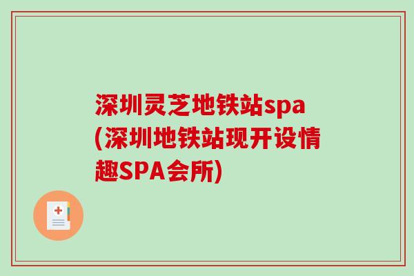 深圳灵芝地铁站spa(深圳地铁站现开设情趣SPA会所)-第1张图片-破壁灵芝孢子粉研究指南 深圳灵芝地铁站spa(深圳地铁站现开设情趣SPA会所)-第1张图片-破壁灵芝孢子粉研究指南