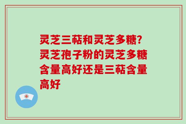 灵芝三萜和灵芝多糖?灵芝孢子粉的灵芝多糖含量高好还是三萜含量高好-第1张图片-破壁灵芝孢子粉研究指南 灵芝三萜和灵芝多糖?灵芝孢子粉的灵芝多糖含量高好还是三萜含量高好-第1张图片-破壁灵芝孢子粉研究指南