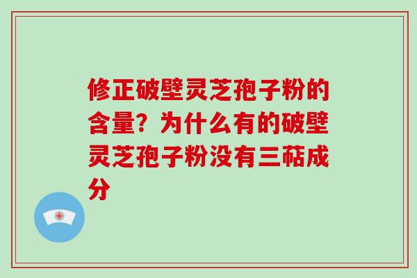 修正破壁灵芝孢子粉的含量?为什么有的破壁灵芝孢子粉没有三萜成分-第1张图片-破壁灵芝孢子粉研究指南 修正破壁灵芝孢子粉的含量?为什么有的破壁灵芝孢子粉没有三萜成分-第1张图片-破壁灵芝孢子粉研究指南