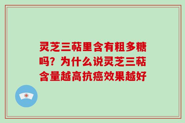 灵芝三萜里含有粗多糖吗?为什么说灵芝三萜含量越高抗癌效果越好-第1张图片-破壁灵芝孢子粉研究指南 灵芝三萜里含有粗多糖吗?为什么说灵芝三萜含量越高抗癌效果越好-第1张图片-破壁灵芝孢子粉研究指南