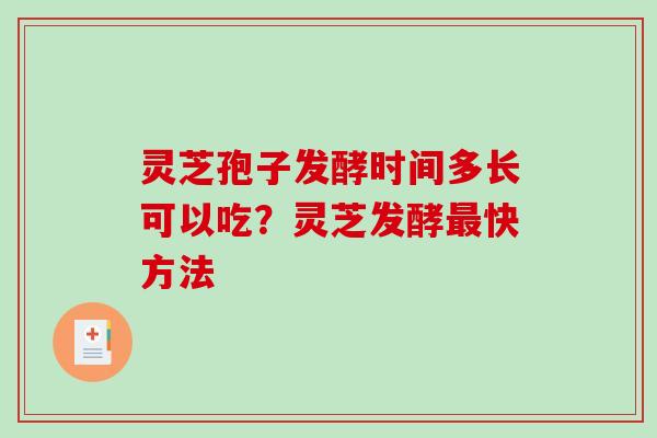 灵芝孢子发酵时间多长可以吃?灵芝发酵最快方法-第1张图片-破壁灵芝孢子粉研究指南 灵芝孢子发酵时间多长可以吃?灵芝发酵最快方法-第1张图片-破壁灵芝孢子粉研究指南