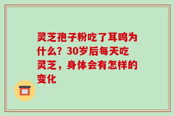 灵芝孢子粉吃了耳鸣为什么?30岁后每天吃灵芝,身体会有怎样的变化-第1张图片-破壁灵芝孢子粉研究指南 灵芝孢子粉吃了耳鸣为什么?30岁后每天吃灵芝,身体会有怎样的变化-第1张图片-破壁灵芝孢子粉研究指南