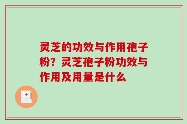 灵芝的功效与作用孢子粉?灵芝孢子粉功效与作用及用量是什么-第1张图片-破壁灵芝孢子粉研究指南 灵芝的功效与作用孢子粉?灵芝孢子粉功效与作用及用量是什么-第1张图片-破壁灵芝孢子粉研究指南