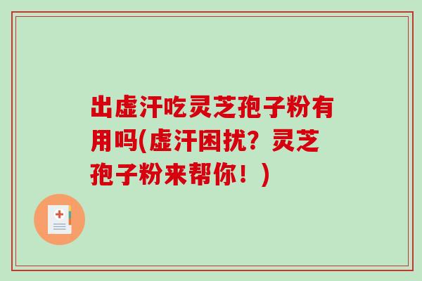 出虚汗吃灵芝孢子粉有用吗(虚汗困扰?灵芝孢子粉来帮你!)-第1张图片-破壁灵芝孢子粉研究指南 出虚汗吃灵芝孢子粉有用吗(虚汗困扰?灵芝孢子粉来帮你!)-第1张图片-破壁灵芝孢子粉研究指南
