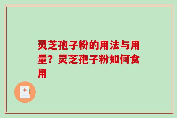 灵芝孢子粉的用法与用量?灵芝孢子粉如何食用-第1张图片-破壁灵芝孢子粉研究指南 灵芝孢子粉的用法与用量?灵芝孢子粉如何食用-第1张图片-破壁灵芝孢子粉研究指南