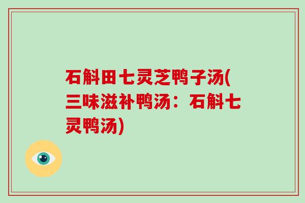 石斛田七灵芝鸭子汤(三味滋补鸭汤:石斛七灵鸭汤)-第1张图片-破壁灵芝孢子粉研究指南 石斛田七灵芝鸭子汤(三味滋补鸭汤:石斛七灵鸭汤)-第1张图片-破壁灵芝孢子粉研究指南