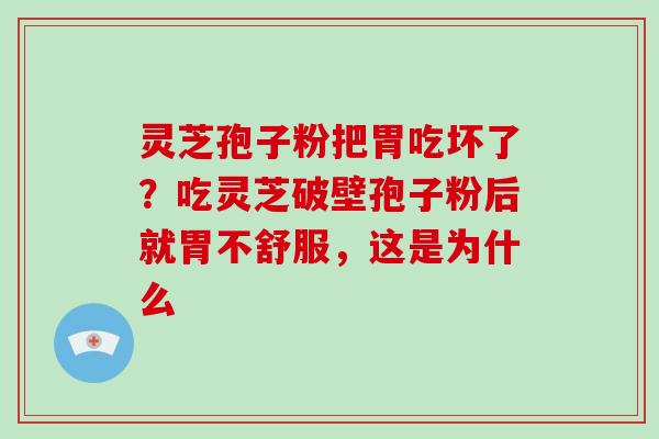 灵芝孢子粉把胃吃坏了?吃灵芝破壁孢子粉后就胃不舒服,这是为什么-第1张图片-破壁灵芝孢子粉研究指南 灵芝孢子粉把胃吃坏了?吃灵芝破壁孢子粉后就胃不舒服,这是为什么-第1张图片-破壁灵芝孢子粉研究指南
