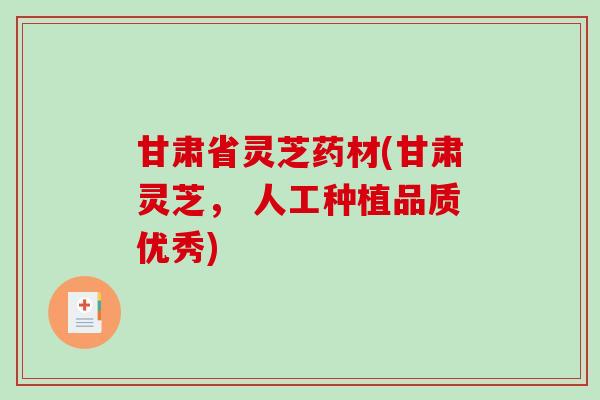 甘肃省灵芝药材(甘肃灵芝, 人工种植品质优秀)-第1张图片-破壁灵芝孢子粉研究指南 甘肃省灵芝药材(甘肃灵芝, 人工种植品质优秀)-第1张图片-破壁灵芝孢子粉研究指南