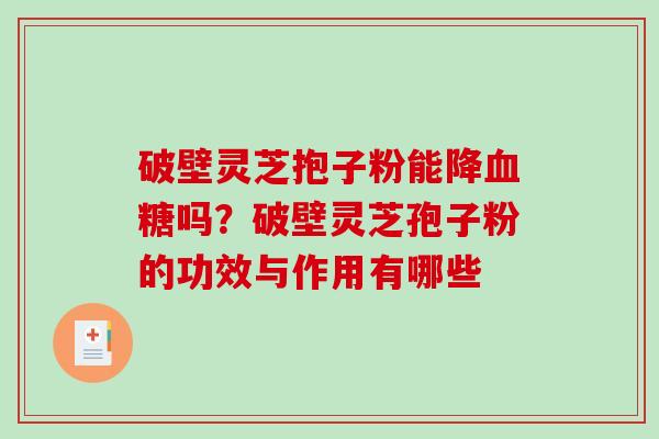 破壁灵芝抱子粉能降血糖吗?破壁灵芝孢子粉的功效与作用有哪些-第1张图片-破壁灵芝孢子粉研究指南 破壁灵芝抱子粉能降血糖吗?破壁灵芝孢子粉的功效与作用有哪些-第1张图片-破壁灵芝孢子粉研究指南
