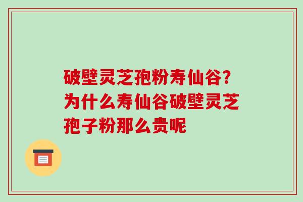 破壁灵芝孢粉寿仙谷?为什么寿仙谷破壁灵芝孢子粉那么贵呢-第1张图片-破壁灵芝孢子粉研究指南 破壁灵芝孢粉寿仙谷?为什么寿仙谷破壁灵芝孢子粉那么贵呢-第1张图片-破壁灵芝孢子粉研究指南