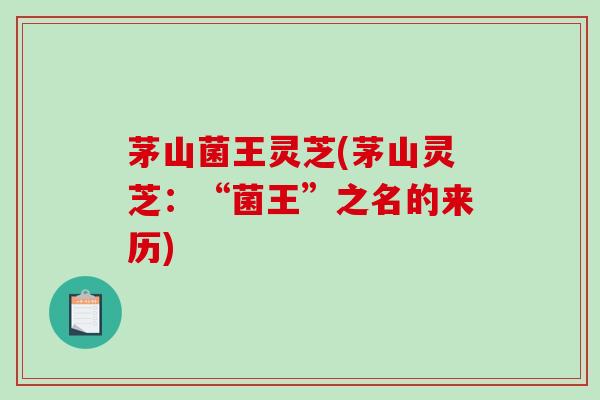 茅山菌王灵芝(茅山灵芝:“菌王”之名的来历)-第1张图片-破壁灵芝孢子粉研究指南 茅山菌王灵芝(茅山灵芝:“菌王”之名的来历)-第1张图片-破壁灵芝孢子粉研究指南