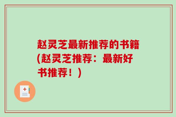 赵灵芝最新推荐的书籍(赵灵芝推荐:最新好书推荐!)-第1张图片-破壁灵芝孢子粉研究指南 赵灵芝最新推荐的书籍(赵灵芝推荐:最新好书推荐!)-第1张图片-破壁灵芝孢子粉研究指南