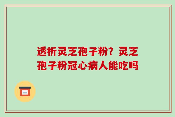 透析灵芝孢子粉?灵芝孢子粉冠心病人能吃吗-第1张图片-破壁灵芝孢子粉研究指南 透析灵芝孢子粉?灵芝孢子粉冠心病人能吃吗-第1张图片-破壁灵芝孢子粉研究指南