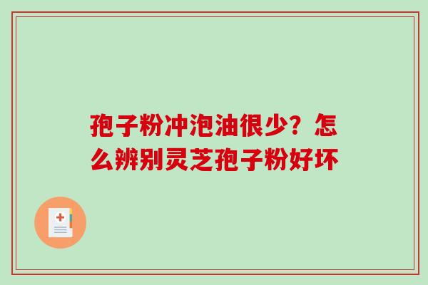 孢子粉冲泡油很少?怎么辨别灵芝孢子粉好坏-第1张图片-破壁灵芝孢子粉研究指南 孢子粉冲泡油很少?怎么辨别灵芝孢子粉好坏-第1张图片-破壁灵芝孢子粉研究指南