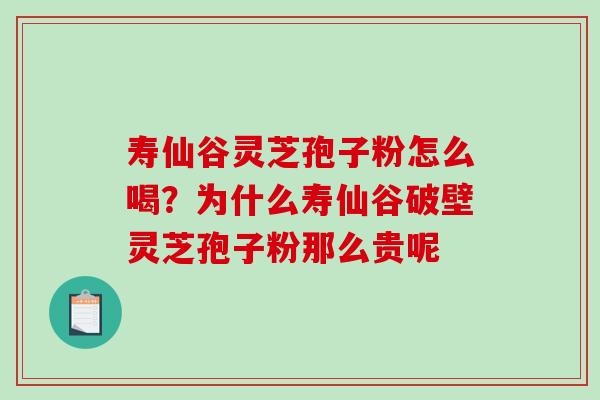 寿仙谷灵芝孢子粉怎么喝?为什么寿仙谷破壁灵芝孢子粉那么贵呢-第1张图片-破壁灵芝孢子粉研究指南 寿仙谷灵芝孢子粉怎么喝?为什么寿仙谷破壁灵芝孢子粉那么贵呢-第1张图片-破壁灵芝孢子粉研究指南