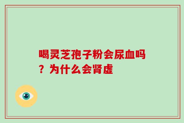 喝灵芝孢子粉会尿血吗?为什么会肾虚-第1张图片-破壁灵芝孢子粉研究指南 喝灵芝孢子粉会尿血吗?为什么会肾虚-第1张图片-破壁灵芝孢子粉研究指南