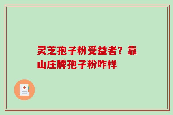灵芝孢子粉受益者？靠山庄牌孢子粉咋样-第1张图片-破壁灵芝孢子粉研究指南