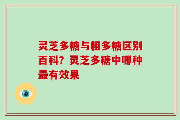 灵芝多糖与粗多糖区别百科?灵芝多糖中哪种最有效果-第1张图片-破壁灵芝孢子粉研究指南 灵芝多糖与粗多糖区别百科?灵芝多糖中哪种最有效果-第1张图片-破壁灵芝孢子粉研究指南
