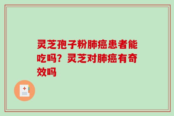 灵芝孢子粉肺癌患者能吃吗？灵芝对肺癌有奇效吗-第1张图片-破壁灵芝孢子粉研究指南