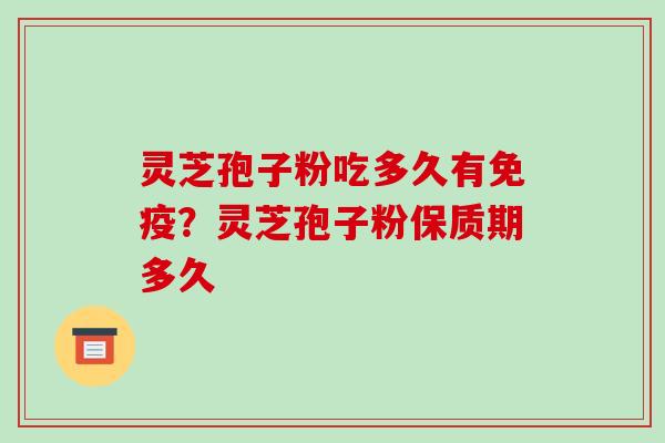 灵芝孢子粉吃多久有免疫?灵芝孢子粉保质期多久-第1张图片-破壁灵芝孢子粉研究指南 灵芝孢子粉吃多久有免疫?灵芝孢子粉保质期多久-第1张图片-破壁灵芝孢子粉研究指南