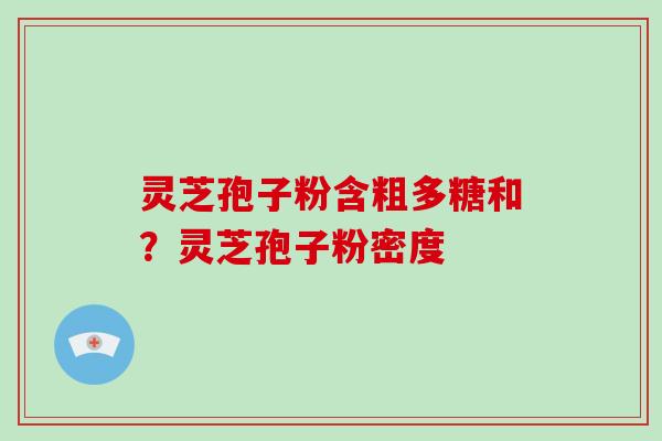 灵芝孢子粉含粗多糖和?灵芝孢子粉密度-第1张图片-破壁灵芝孢子粉研究指南 灵芝孢子粉含粗多糖和?灵芝孢子粉密度-第1张图片-破壁灵芝孢子粉研究指南